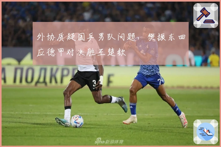 外协质疑国乒男队问题，樊振东回应德甲对决胜王楚钦