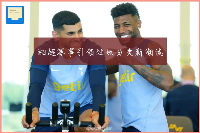 湘超赛事引领垃圾分类新潮流