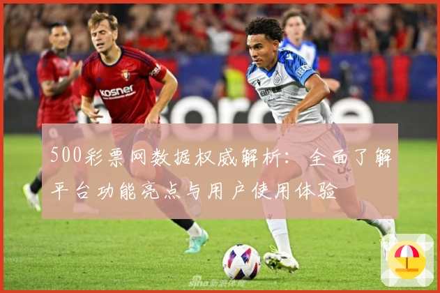 500彩票网数据权威解析：全面了解平台功能亮点与用户使用体验